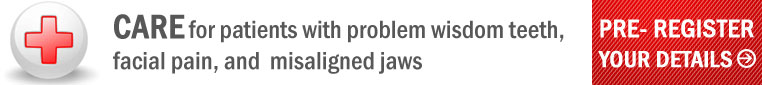 Care  for patients with problem wisdom teeth,
facial pain, and  misaligned jaws